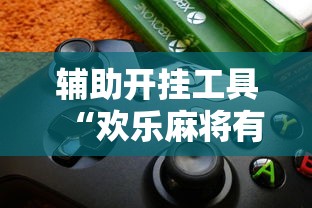 辅助开挂工具“欢乐麻将有没有挂”开挂辅助脚本+详细开挂
