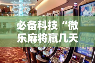 必备科技“微乐麻将赢几天，后来输了”事实上真的有挂