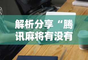 解析分享“腾讯麻将有没有挂”科技辅助神器手机