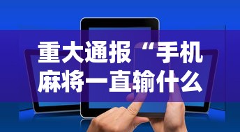 重大通报“手机麻将一直输什么原因”科技辅助神器手机版