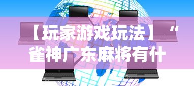 【玩家游戏玩法】“雀神广东麻将有什么规律”科技辅助神器手机版