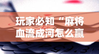 玩家必知“麻将血流成河怎么赢	”详细辅助透视