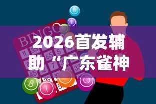 2026首发辅助“广东雀神麻将怎么玩才赢	”辅助神器插件下载