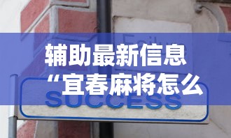 辅助最新信息“宜春麻将怎么打才能赢一点呢”真实开挂技巧分享