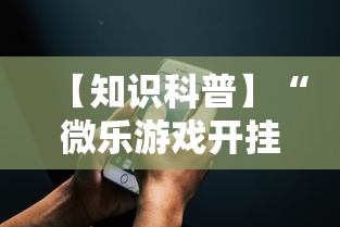 【知识科普】“微乐游戏开挂怎么弄呢”科技辅助神器手机版