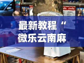 最新教程“微乐云南麻将开挂神器下载”开挂(透视)辅助教程